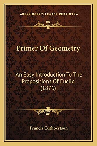 Primer Of Geometry: An Easy Introduction To The Propositions Of Euclid (1876)