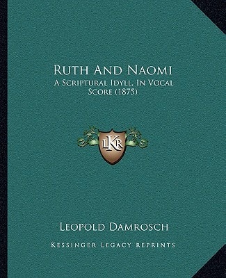 Ruth And Naomi: A Scriptural Idyll, In Vocal Score (1875)