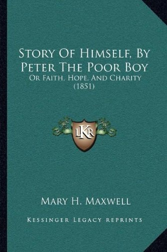 Story Of Himself, By Peter The Poor Boy: Or Faith, Hope, And Charity (1851)