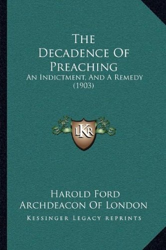 The Decadence Of Preaching: An Indictment, And A Remedy (1903)