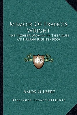 Memoir Of Frances Wright: The Pioneer Woman In The Cause Of Human Rights (1855)