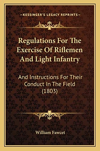 Regulations For The Exercise Of Riflemen And Light Infantry: And Instructions For Their Conduct In The Field (1803)