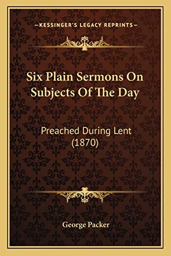 Six Plain Sermons On Subjects Of The Day: Preached During Lent (1870)