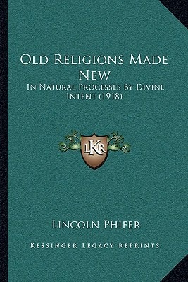 Old Religions Made New: In Natural Processes By Divine Intent (1918)