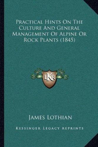 Practical Hints On The Culture And General Management Of Alpine Or Rock Plants (1845)