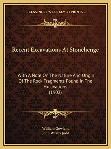 Recent Excavations At Stonehenge: With A Note On The Nature And Origin Of The Rock Fragments Found In The Excavations (1902)