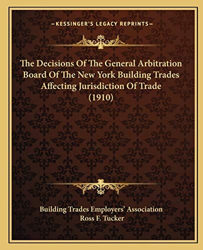 The Decisions Of The General Arbitration Board Of The New York Building Trades Affecting Jurisdiction Of Trade (1910)