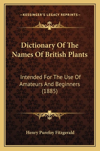 Dictionary Of The Names Of British Plants: Intended For The Use Of Amateurs And Beginners (1885)