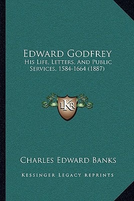 Edward Godfrey: His Life, Letters, And Public Services, 1584-1664 (1887)