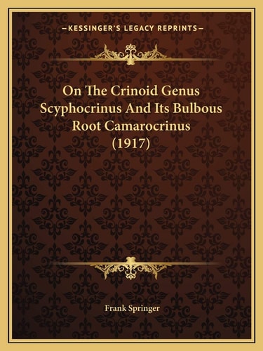 On The Crinoid Genus Scyphocrinus And Its Bulbous Root Camarocrinus (1917)
