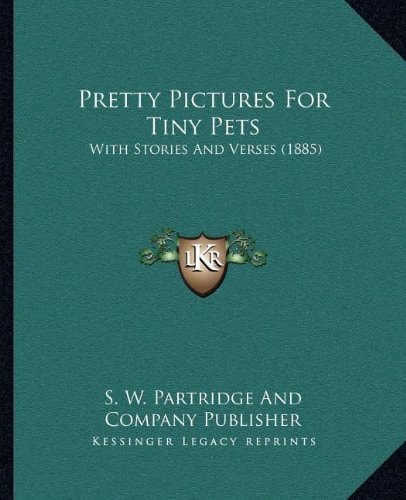Pretty Pictures For Tiny Pets: With Stories And Verses (1885)