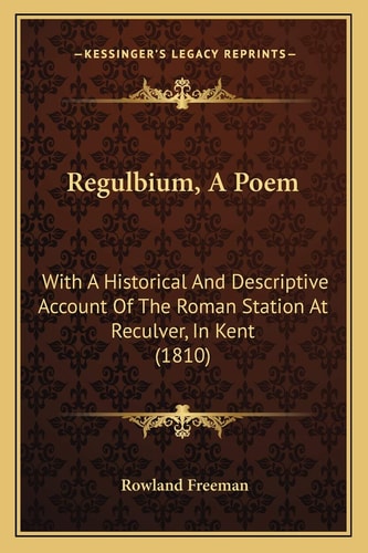 Regulbium, A Poem: With A Historical And Descriptive Account Of The Roman Station At Reculver, In Kent (1810)
