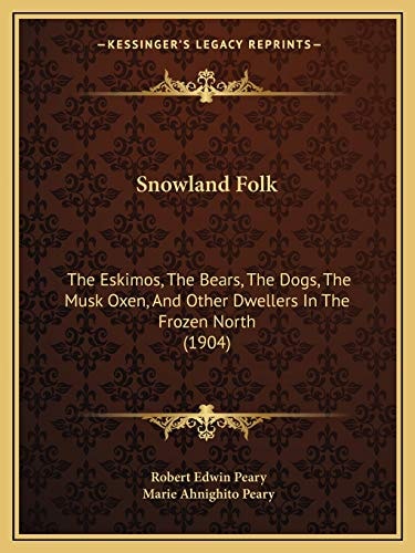 Snowland Folk: The Eskimos, The Bears, The Dogs, The Musk Oxen, And Other Dwellers In The Frozen North (1904)