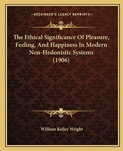 The Ethical Significance Of Pleasure, Feeling, And Happiness In Modern Non-Hedonistic Systems (1906)