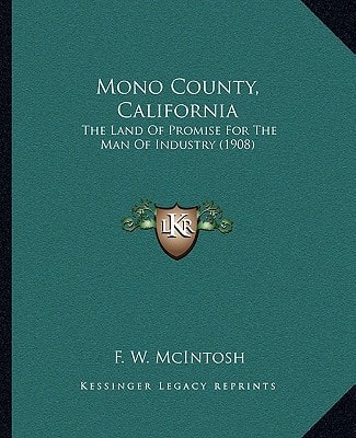 Mono County, California: The Land Of Promise For The Man Of Industry (1908)