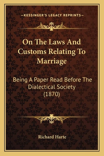 On The Laws And Customs Relating To Marriage: Being A Paper Read Before The Dialectical Society (1870)