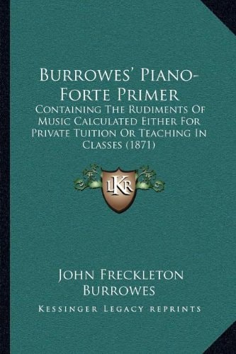 Burrowes' Piano-Forte Primer: Containing The Rudiments Of Music Calculated Either For Private Tuition Or Teaching In Classes (1871)
