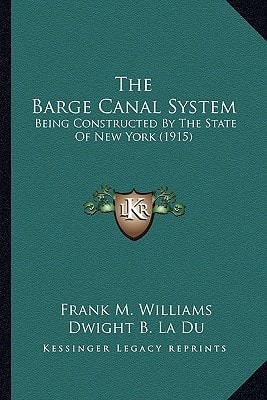 The Barge Canal System: Being Constructed By The State Of New York (1915)
