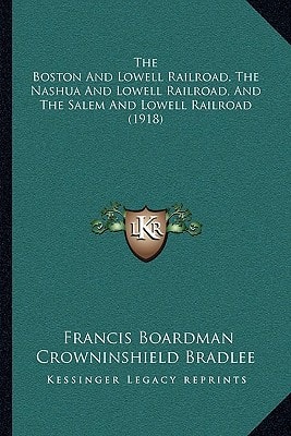 The Boston And Lowell Railroad, The Nashua And Lowell Railroad, And The Salem And Lowell Railroad (1918)