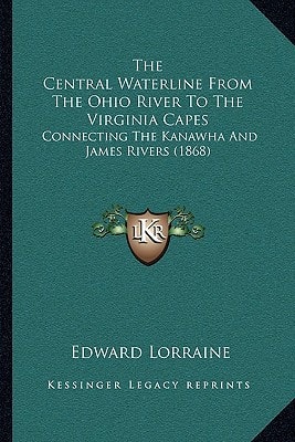 The Central Waterline From The Ohio River To The Virginia Capes: Connecting The Kanawha And James Rivers (1868)