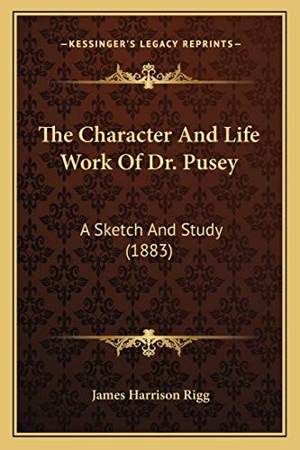 The Character And Life Work Of Dr. Pusey: A Sketch And Study (1883)