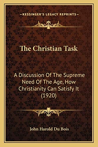 The Christian Task: A Discussion Of The Supreme Need Of The Age, How Christianity Can Satisfy It (1920)