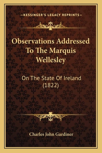 Observations Addressed To The Marquis Wellesley: On The State Of Ireland (1822)