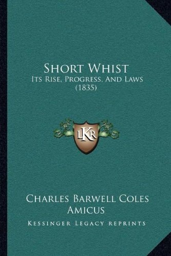 Short Whist: Its Rise, Progress, And Laws (1835)