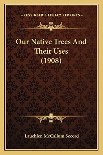 Our Native Trees And Their Uses (1908)