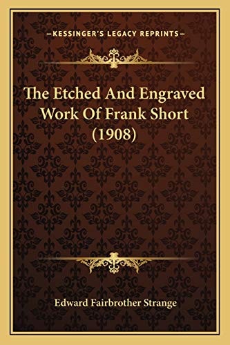 The Etched And Engraved Work Of Frank Short (1908)