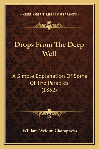 Drops From The Deep Well: A Simple Explanation Of Some Of The Parables (1852)