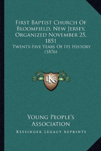 First Baptist Church Of Bloomfield, New Jersey, Organized November 25, 1851: Twenty-Five Years Of Its History (1876)