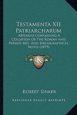Testamenta XII Patriarcharum: Appendix Containing A Collation Of The Roman And Patmos Mss. And Bibliographical Notes (1879)