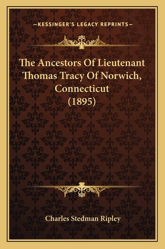 The Ancestors Of Lieutenant Thomas Tracy Of Norwich, Connecticut (1895)