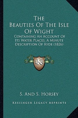 The Beauties Of The Isle Of Wight: Containing An Account Of Its Water Places, A Minute Description Of Ryde (1826)