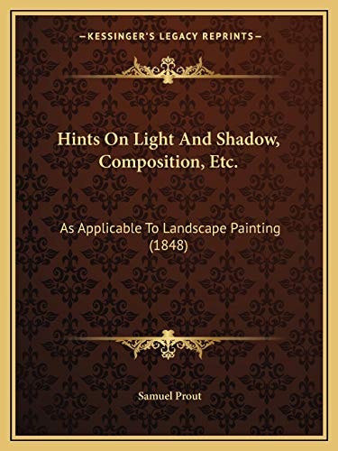 Hints On Light And Shadow, Composition, Etc.: As Applicable To Landscape Painting (1848)