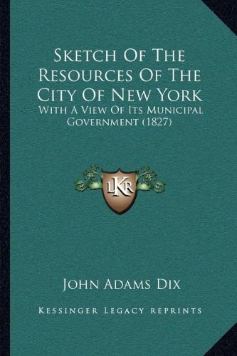 Sketch Of The Resources Of The City Of New York: With A View Of Its Municipal Government (1827)
