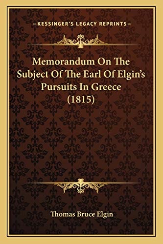 Memorandum On The Subject Of The Earl Of Elgin's Pursuits In Greece (1815)