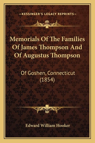 Memorials Of The Families Of James Thompson And Of Augustus Thompson: Of Goshen, Connecticut (1854)