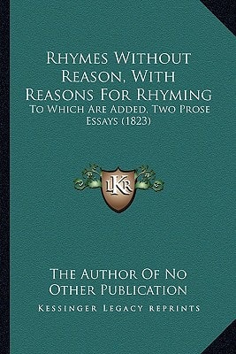 Rhymes Without Reason, With Reasons For Rhyming: To Which Are Added, Two Prose Essays (1823)