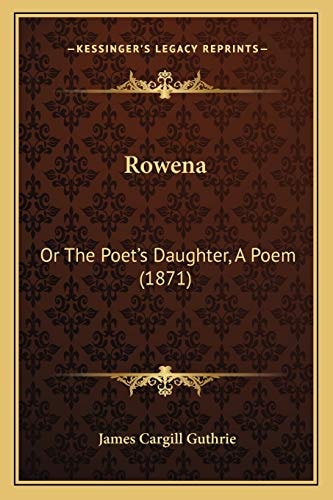 Rowena: Or The Poet's Daughter, A Poem (1871)