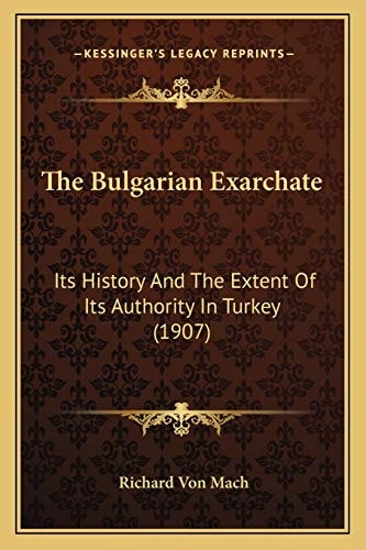 The Bulgarian Exarchate: Its History And The Extent Of Its Authority In Turkey (1907)