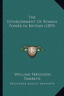 The Establishment Of Roman Power In Britain (1899)