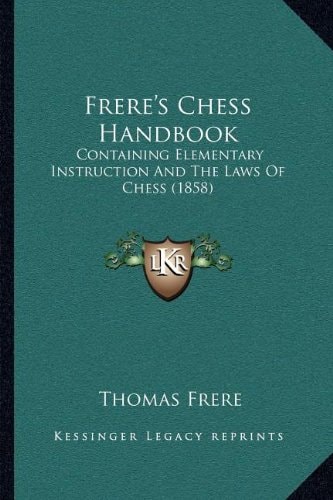 Frere's Chess Handbook: Containing Elementary Instruction And The Laws Of Chess (1858)