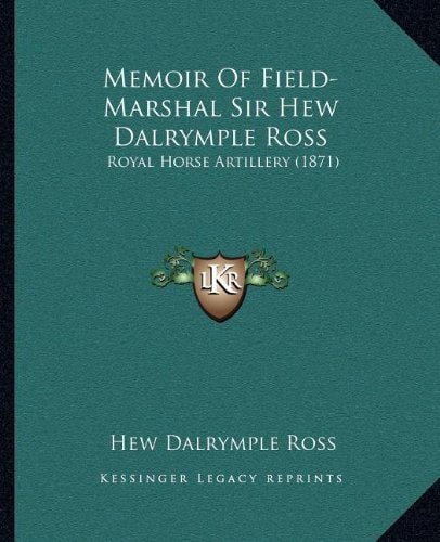 Memoir Of Field-Marshal Sir Hew Dalrymple Ross: Royal Horse Artillery (1871)
