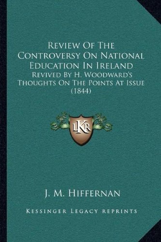 Review Of The Controversy On National Education In Ireland: Revived By H. Woodward's Thoughts On The Points At Issue (1844)