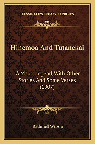Hinemoa And Tutanekai: A Maori Legend, With Other Stories And Some Verses (1907)