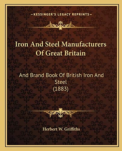 Iron And Steel Manufacturers Of Great Britain: And Brand Book Of British Iron And Steel (1883)