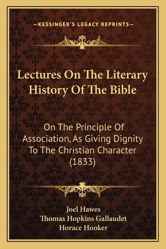 Lectures On The Literary History Of The Bible: On The Principle Of Association, As Giving Dignity To The Christian Character (1833)