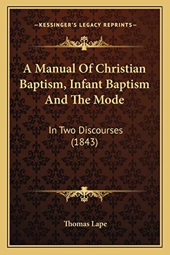 A Manual Of Christian Baptism, Infant Baptism And The Mode: In Two Discourses (1843)